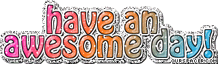 have an awesome day myspace, friendster, facebook, and hi5 comment graphics