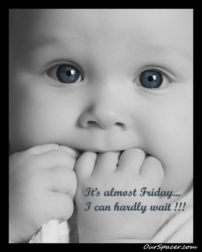 It's almost Friday, I can hardly wait myspace, friendster, facebook, and hi5 comment graphics