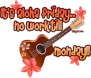 It's aloha Friday, no work til Monday graphics