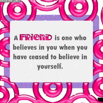 A friend is someone who believes in you when you have ceased to believe in yourself graphics