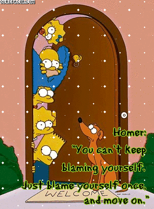homer you can't keep blaning yourself just blame yourself once and move on myspace, friendster, facebook, and hi5 comment graphics