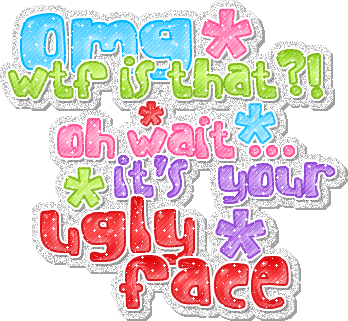 omg wtf is that, oh wait, it's just your ugly face myspace, friendster, facebook, and hi5 comment graphics