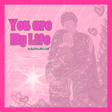 you are my life myspace, friendster, facebook, and hi5 comment graphics