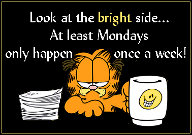 Look at the bright side, at least Mondays only happen once a week graphics