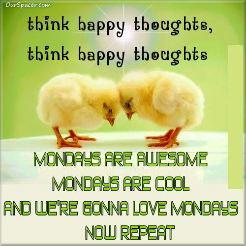 SAY HELLO!! - Page 40 Think-happy-thoughts,-Mondays-are-awesome,-Mondays-are-cool,-and-we%27re-gonna-love-mondays,-now-repeat