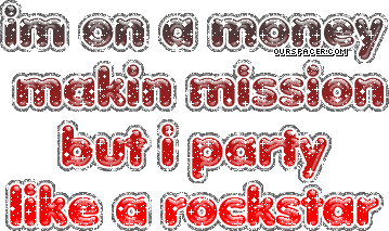 i'm on a money makin mission but i party like a rockstar myspace, friendster, facebook, and hi5 comment graphics
